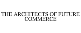THE ARCHITECTS OF FUTURE COMMERCE trademark