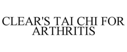CLEAR'S TAI CHI FOR ARTHRITIS trademark