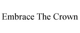 EMBRACE THE CROWN trademark