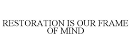 RESTORATION IS OUR FRAME OF MIND trademark