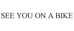 SEE YOU ON A BIKE trademark