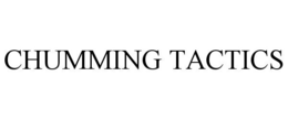 CHUMMING TACTICS trademark
