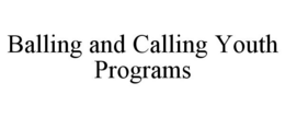 BALLING AND CALLING YOUTH PROGRAMS trademark