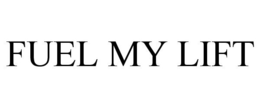 FUEL MY LIFT trademark