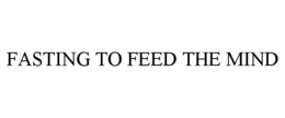 FASTING TO FEED THE MIND trademark