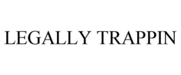 LEGALLY TRAPPIN trademark