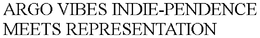 ARGO VIBES INDIE-PENDENCE MEETS REPRESENTATION trademark