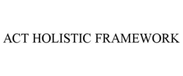 ACT HOLISTIC FRAMEWORK trademark