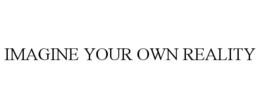 IMAGINE YOUR OWN REALITY trademark