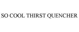 SO COOL THIRST QUENCHER trademark