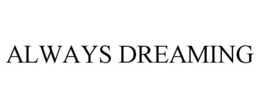ALWAYS DREAMING trademark