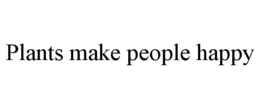 PLANTS MAKE PEOPLE HAPPY trademark