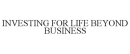 INVESTING FOR LIFE BEYOND BUSINESS trademark