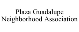 PLAZA GUADALUPE NEIGHBORHOOD ASSOCIATION trademark