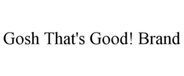 GOSH THAT'S GOOD! BRAND trademark