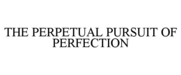 THE PERPETUAL PURSUIT OF PERFECTION trademark