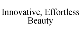 INNOVATIVE, EFFORTLESS BEAUTY trademark