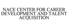 NACE CENTER FOR CAREER DEVELOPMENT AND TALENT ACQUISITION trademark