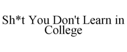 SH*T YOU DON'T LEARN IN COLLEGE trademark