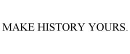 MAKE HISTORY YOURS. trademark