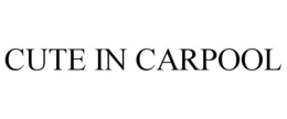 CUTE IN CARPOOL trademark