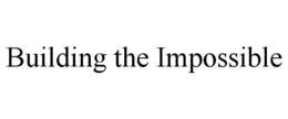 BUILDING THE IMPOSSIBLE trademark