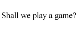 SHALL WE PLAY A GAME? trademark