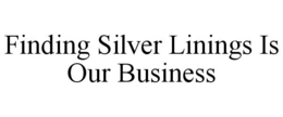 FINDING SILVER LININGS IS OUR BUSINESS trademark