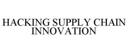 HACKING SUPPLY CHAIN INNOVATION trademark