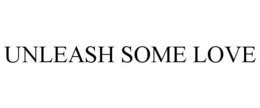 UNLEASH SOME LOVE trademark