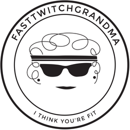 FASTTWITCHGRANDMA I THINK YOU'RE FIT trademark