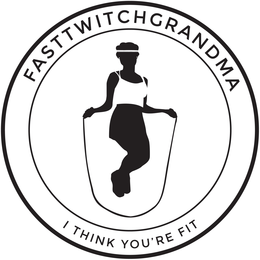FASTTWITCHGRANDMA I THINK YOU'RE FIT trademark