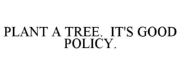 PLANT A TREE. IT'S GOOD POLICY. trademark