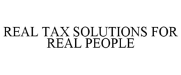 REAL TAX SOLUTIONS FOR REAL PEOPLE trademark