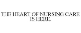 THE HEART OF NURSING CARE IS HERE. trademark