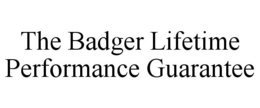 THE BADGER LIFETIME PERFORMANCE GUARANTEE trademark
