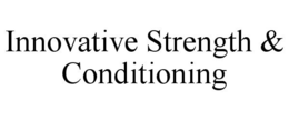 INNOVATIVE STRENGTH & CONDITIONING trademark