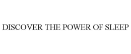 DISCOVER THE POWER OF SLEEP trademark