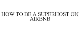 HOW TO BE A SUPERHOST ON AIRBNB GET SUPER BOOKINGS trademark