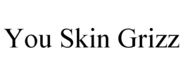 YOU SKIN GRIZZ trademark