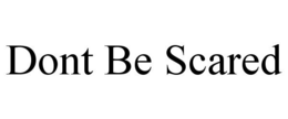 DONT BE SCARED trademark