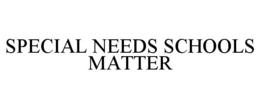 SPECIAL NEEDS SCHOOLS MATTER trademark