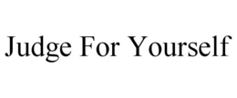 JUDGE FOR YOURSELF trademark