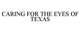 CARING FOR THE EYES OF TEXAS trademark