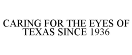 CARING FOR THE EYES OF TEXAS SINCE 1936 trademark