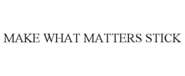 MAKE WHAT MATTERS STICK trademark