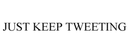 JUST KEEP TWEETING trademark