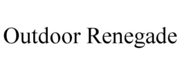 OUTDOOR RENEGADE trademark