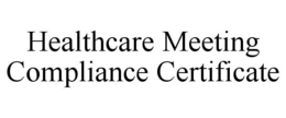 HEALTHCARE MEETING COMPLIANCE CERTIFICATE trademark