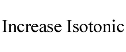 INCREASE ISOTONIC trademark